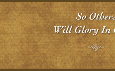 So Others Will Glory in Christ